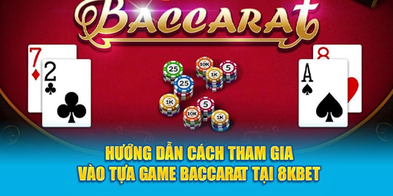 Hướng dẫn cách tham gia vào tựa game baccarat tại 8KBET