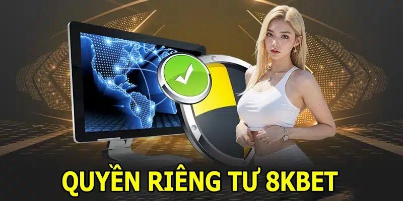 Quyền riêng tư 8kbet đảm nhiệm vai trò xây dựng lòng tin với thành viên